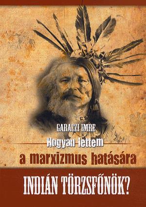 Hogyan lettem a marxizmus hatására indián törzsfőnök?
