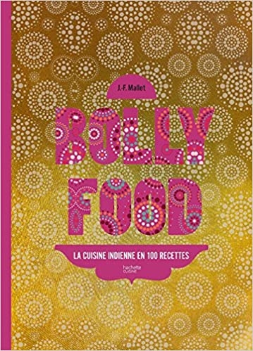 Bollyfood: La cuisine indienne en 100 recettes